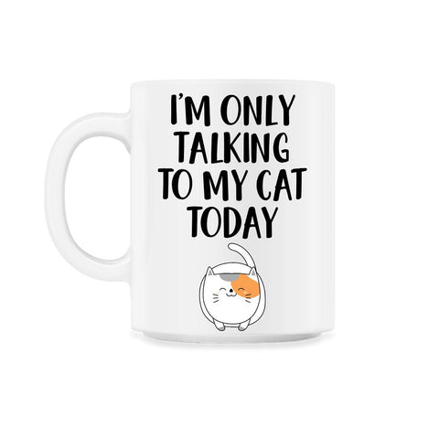 Funny Cat Lover Introvert I'm Only Talking To My Cat Today print 11oz - White