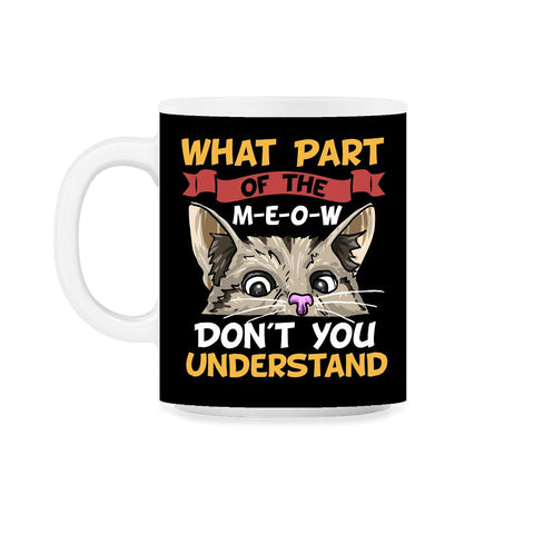 What Part of the Meow You Don’t You Understand Cat Lovers print 11oz - Black on White