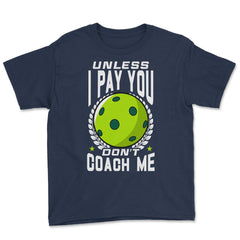 Pickleball Unless I Pay You Don’t Coach Me Funny print Youth Tee - Navy