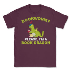 Funny Bookworm Please I'm A Book Dragon Reading Lover product Unisex - Maroon