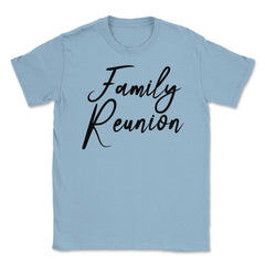 Family Reunion Matching Get-Together Gathering Party print Unisex - Light Blue