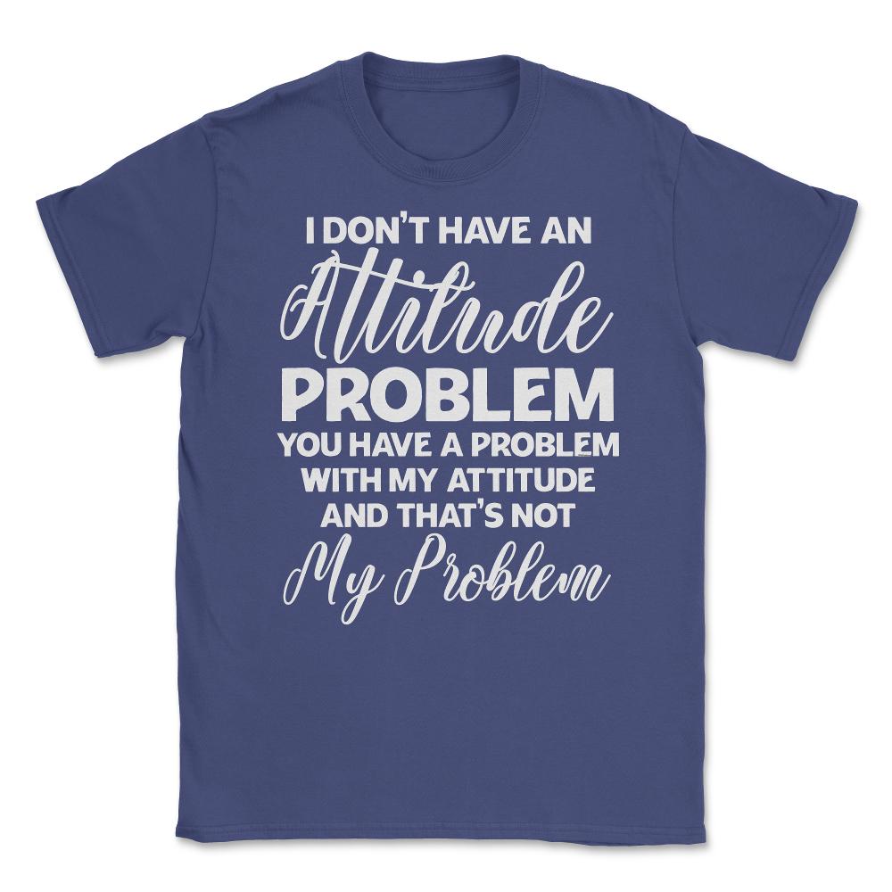Funny I Don't Have An Attitude Problem Sarcastic Humor graphic Unisex - Purple