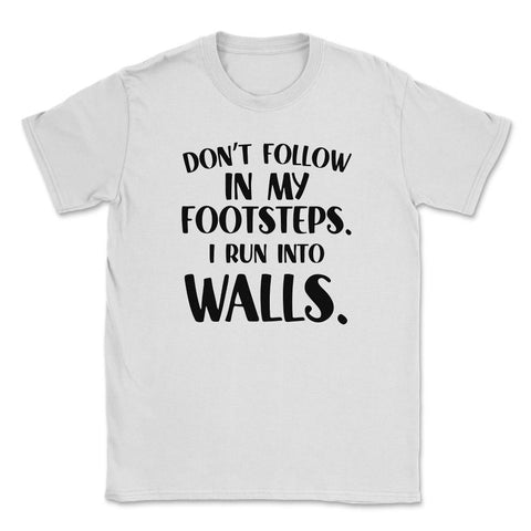 Funny Don't Follow In My Footsteps Run Into Walls Sarcasm design - White