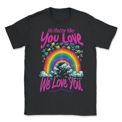 No Matter Who You Love We Love You LGBT Parents Pride product - Unisex T-Shirt - Black