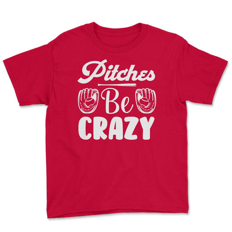 Baseball Pitches Be Crazy Baseball Pitcher Humor Funny product Youth - Red