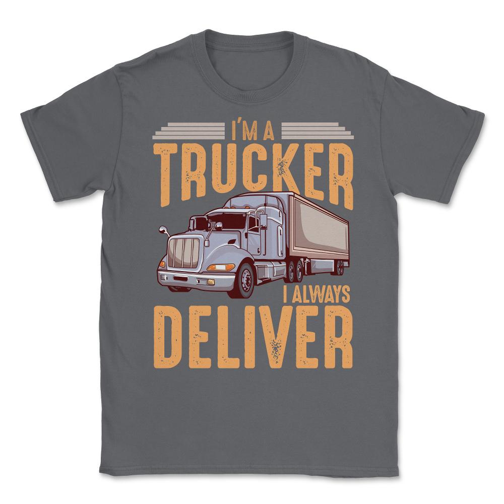 I’m A Trucker I Always Deliver Truck Driving Meme print Unisex T-Shirt