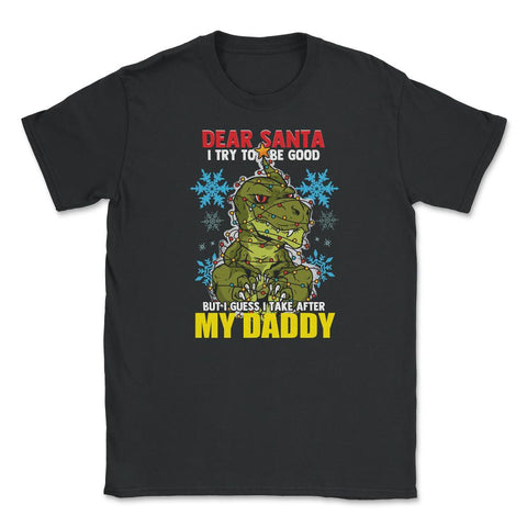 Dear Santa I tried to be good but I take after my Daddy print Unisex - Black