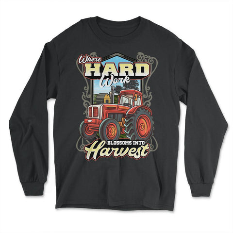 Farming Tractor Where Hard Work Blossoms into Harvest graphic - Long Sleeve T-Shirt - Black
