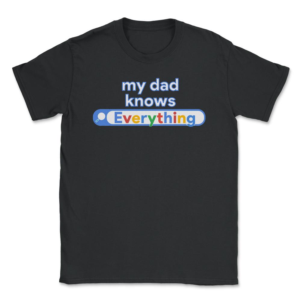 My Dad Knows Everything Funny Search print Unisex T-Shirt