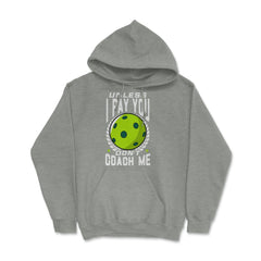 Pickleball Unless I Pay You Don’t Coach Me Funny print Hoodie - Grey Heather