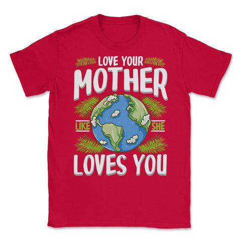Love Your Mother As She Loves You design Unisex T-Shirt - Red
