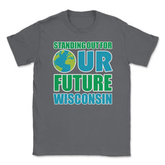 Standing for Our Future Earth Day Wisconsin print Gifts Unisex T-Shirt - Smoke Grey