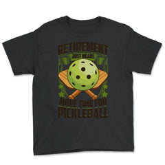Retirement Just Means More Time for Pickleball Funny design - Youth Tee - Black