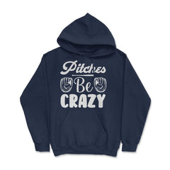 Baseball Pitches Be Crazy Baseball Pitcher Humor Funny product Hoodie - Navy