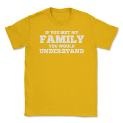 Funny If You Met My Family You Would Understand Reunion graphic - Gold