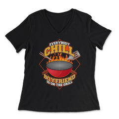 Everybody Chill Boyfriend is On The Grill Quote product - Women's V-Neck Tee - Black