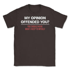 Funny My Opinion Offended You Sarcastic Coworker Humor print Unisex - Brown