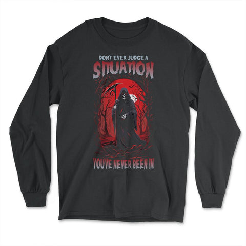 Don't Ever Judge A Situation You've Never Been In Grim design - Long Sleeve T-Shirt - Black