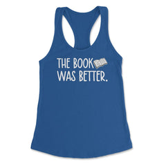 Funny Reading Lover Bookworm The Book Was Better Movie print Women's - Royal