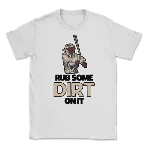 Funny Rub Some Dirt On It Baseball Batter Hitter Humor graphic Unisex - White