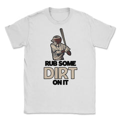 Funny Rub Some Dirt On It Baseball Batter Hitter Humor graphic Unisex - White