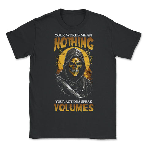 Your Words Mean Nothing Your Actions Speak Volumes Grim print - Unisex T-Shirt - Black