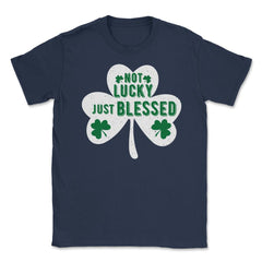 St Patrick's Day Shamrock Not Lucky Just Blessed graphic Unisex - Navy