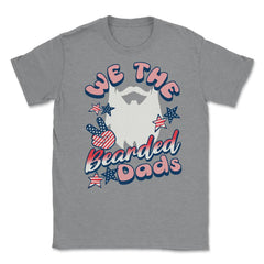 We The Bearded Dads 4th of July Independence Day design Unisex T-Shirt - Grey Heather