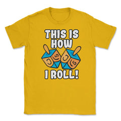 This Is How I Roll Dreidel Funny Pun design Unisex T-Shirt - Gold