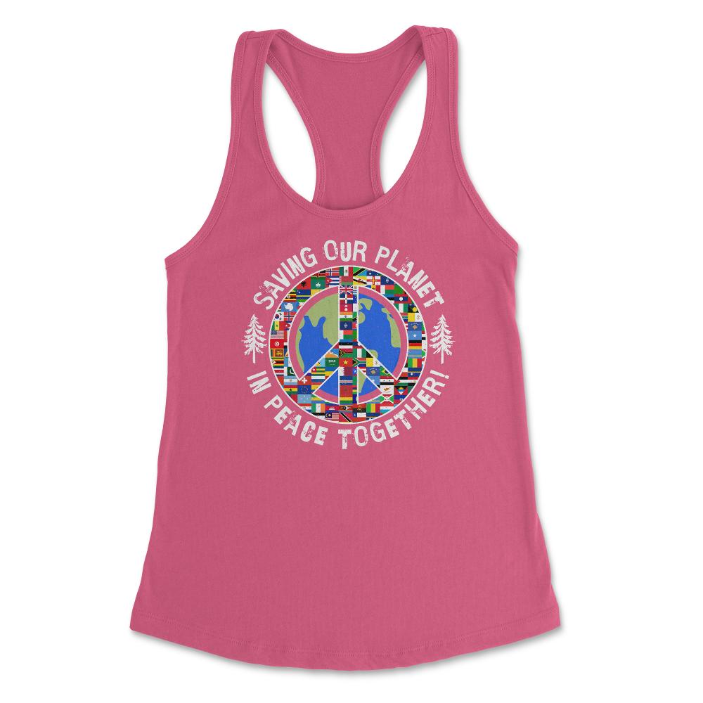 Saving Our Planet in Peace Together! Earth Day design Women's - Hot Pink