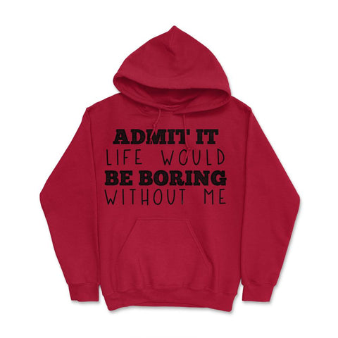 Funny Admit It Life Would Be Boring Without Me Sarcasm print Hoodie - Red