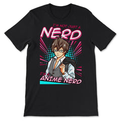 Anime Nerd Quote - I'm Not Just A Nerd, I'm An Anime Nerd print - Premium Unisex T-Shirt - Black