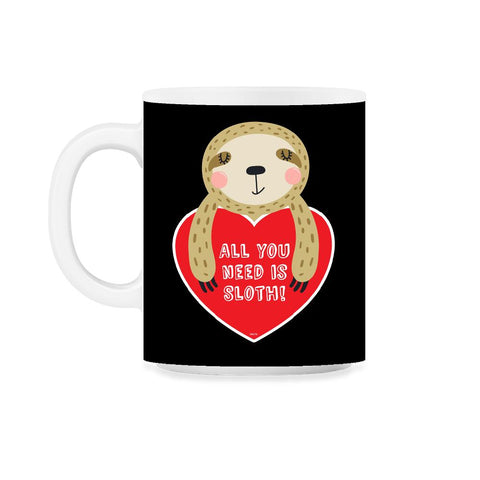 All you need is Sloth! Funny Humor Valentine T-Shirt 11oz Mug