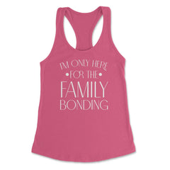 Family Reunion Gathering I'm Only Here For The Bonding product - Hot Pink