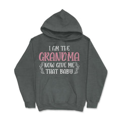Funny I Am The Grandma Now Give Me That Baby Grandmother design Hoodie - Dark Grey Heather