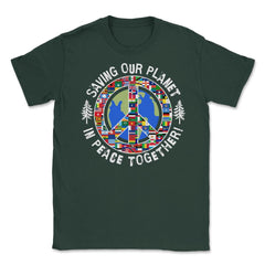 Saving Our Planet in Peace Together! Earth Day design Unisex T-Shirt - Forest Green