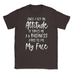 Funny Once I Get An Attitude It Takes Me Sarcastic Humor product - Brown
