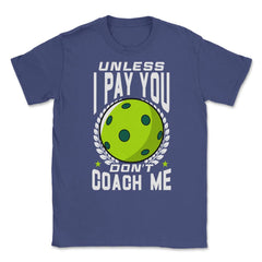 Pickleball Unless I Pay You Don’t Coach Me Funny print Unisex T-Shirt - Purple