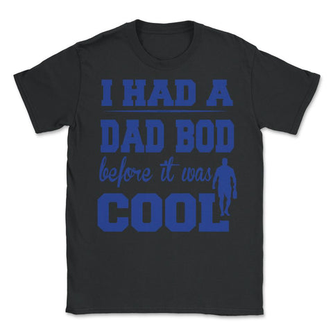 I Had a Dad Bod Before it was Cool Dad Bod graphic - Unisex T-Shirt - Black