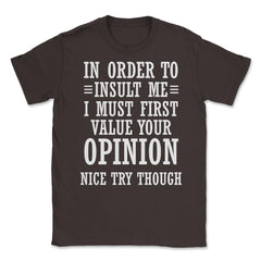 Funny In Order To Insult Me Must Value Your Opinion Sarcasm product - Brown