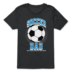 Soccer Dad Like a Regular Dad but Way Cooler Soccer Dad product - Premium Youth Tee - Black