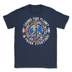 Saving Our Planet in Peace Together! Earth Day design Unisex T-Shirt - Navy