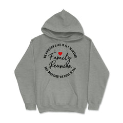 Family Reunion We May Not Have It All Together Gathering print Hoodie - Grey Heather