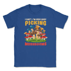I Can’t I’m Very Busy Picking Mushrooms Hilarious Design product - Royal Blue