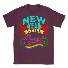 New Year Still Queer Rainbow Pride Flag Colors Hilarious print Unisex - Maroon
