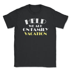Funny Help We Are On Family Vacation Reunion Gathering graphic Unisex - Black