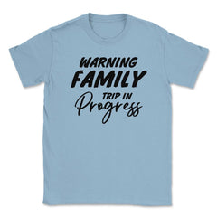 Funny Warning Family Trip In Progress Reunion Vacation product Unisex - Light Blue