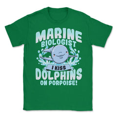 I Kiss Dolphins On Porpoise Marine Biologist Pun print Unisex T-Shirt - Green