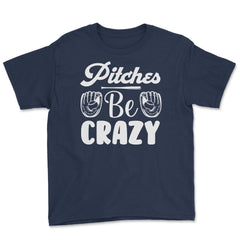 Baseball Pitches Be Crazy Baseball Pitcher Humor Funny product Youth - Navy