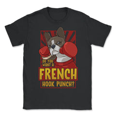 French Bulldog Boxing Do You Want a French Hook Punch? graphic - Unisex T-Shirt - Black